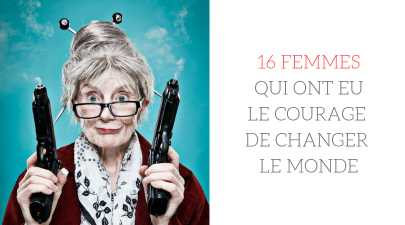 16 femmes qui ont eu le courage de changer le monde 1